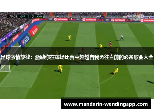 足球激情旋律：激励你在每场比赛中超越自我勇往直前的必备歌曲大全