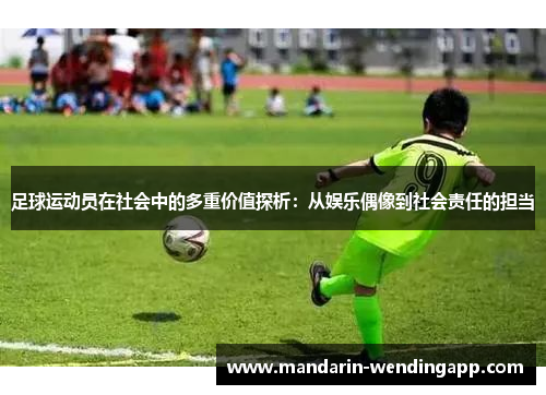 足球运动员在社会中的多重价值探析：从娱乐偶像到社会责任的担当