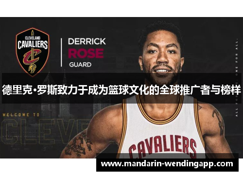 德里克·罗斯致力于成为篮球文化的全球推广者与榜样