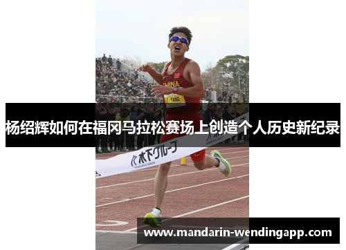 杨绍辉如何在福冈马拉松赛场上创造个人历史新纪录
