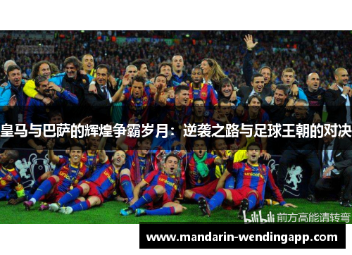 皇马与巴萨的辉煌争霸岁月：逆袭之路与足球王朝的对决
