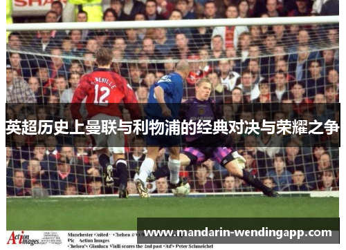 英超历史上曼联与利物浦的经典对决与荣耀之争