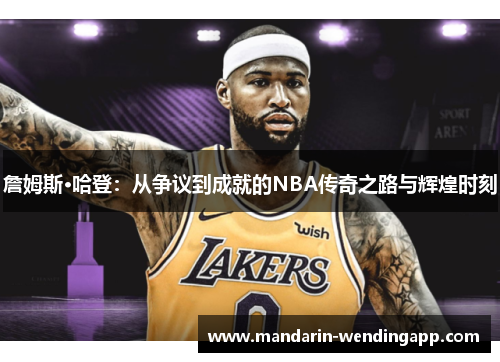 詹姆斯·哈登:从争议到成就的NBA传奇之路与辉煌时刻 詹姆斯·哈登:从争议到成就的NBA传奇之路与辉煌时刻