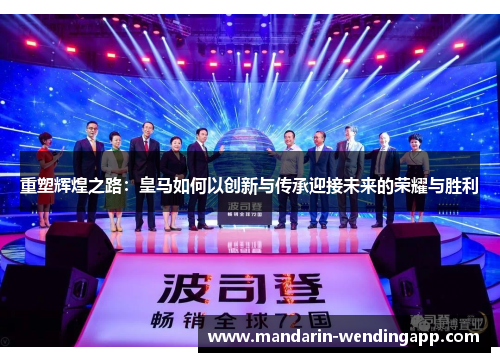重塑辉煌之路：皇马如何以创新与传承迎接未来的荣耀与胜利