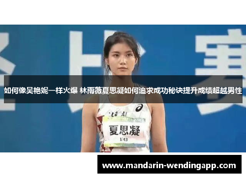 如何像吴艳妮一样火爆 林雨薇夏思凝如何追求成功秘诀提升成绩超越男性