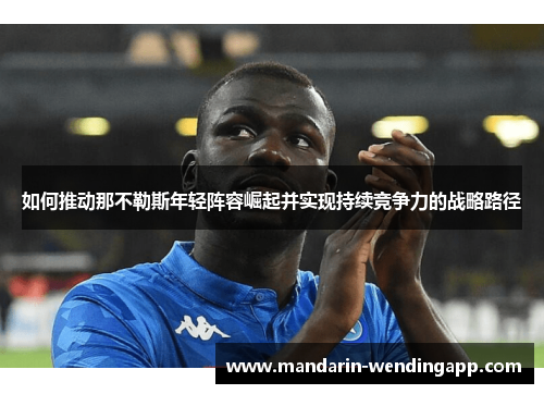 如何推动那不勒斯年轻阵容崛起并实现持续竞争力的战略路径