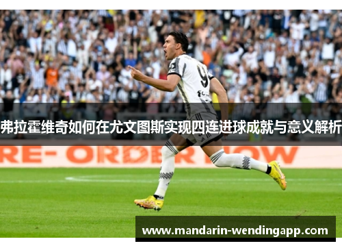 弗拉霍维奇如何在尤文图斯实现四连进球成就与意义解析