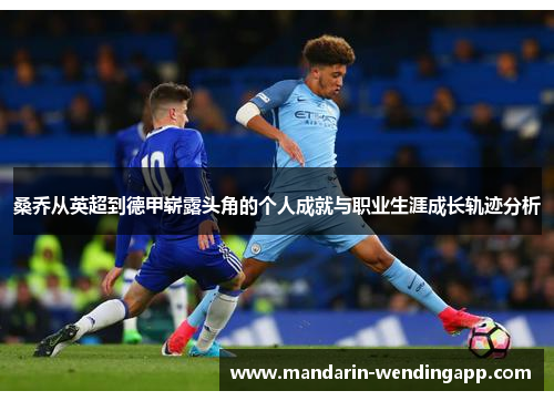 桑乔从英超到德甲崭露头角的个人成就与职业生涯成长轨迹分析 桑乔从英超到德甲崭露头角的个人成就与职业生涯成长轨迹分析