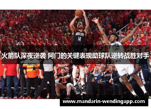 火箭队深夜逆袭 阿门的关键表现助球队逆转战胜对手