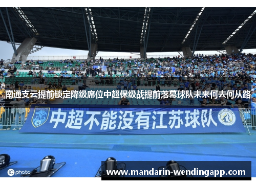南通支云提前锁定降级席位中超保级战提前落幕球队未来何去何从路