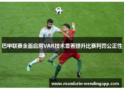 巴甲联赛全面启用VAR技术显著提升比赛判罚公正性 巴甲联赛全面启用VAR技术显著提升比赛判罚公正性