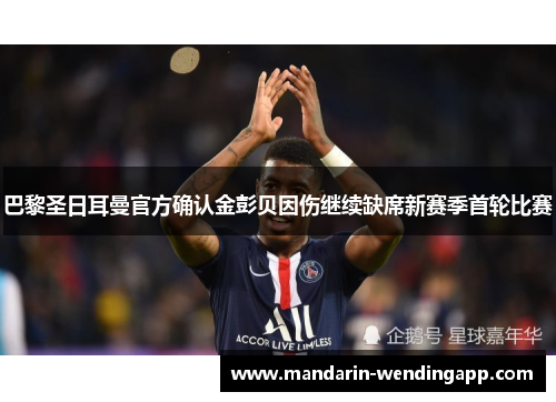 巴黎圣日耳曼官方确认金彭贝因伤继续缺席新赛季首轮比赛