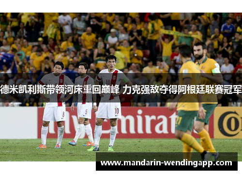 德米凯利斯带领河床重回巅峰 力克强敌夺得阿根廷联赛冠军 德米凯利斯带领河床重回巅峰 力克强敌夺得阿根廷联赛冠军